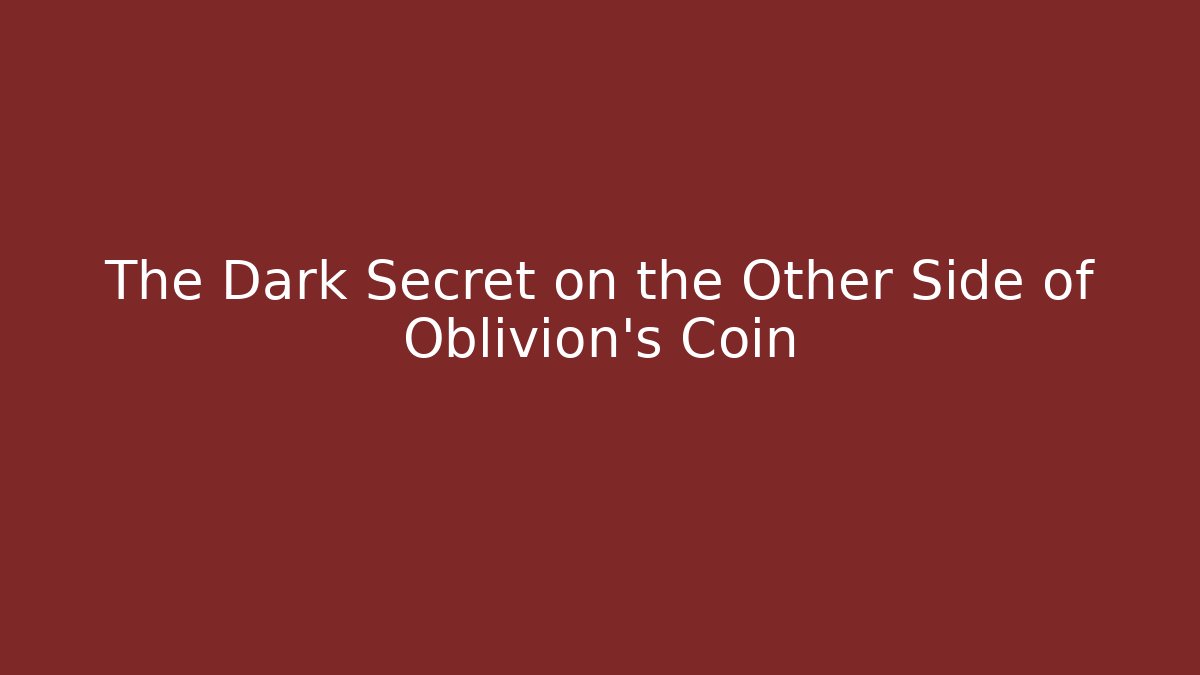The Dark Secret on the Other Side of Oblivion's Coin