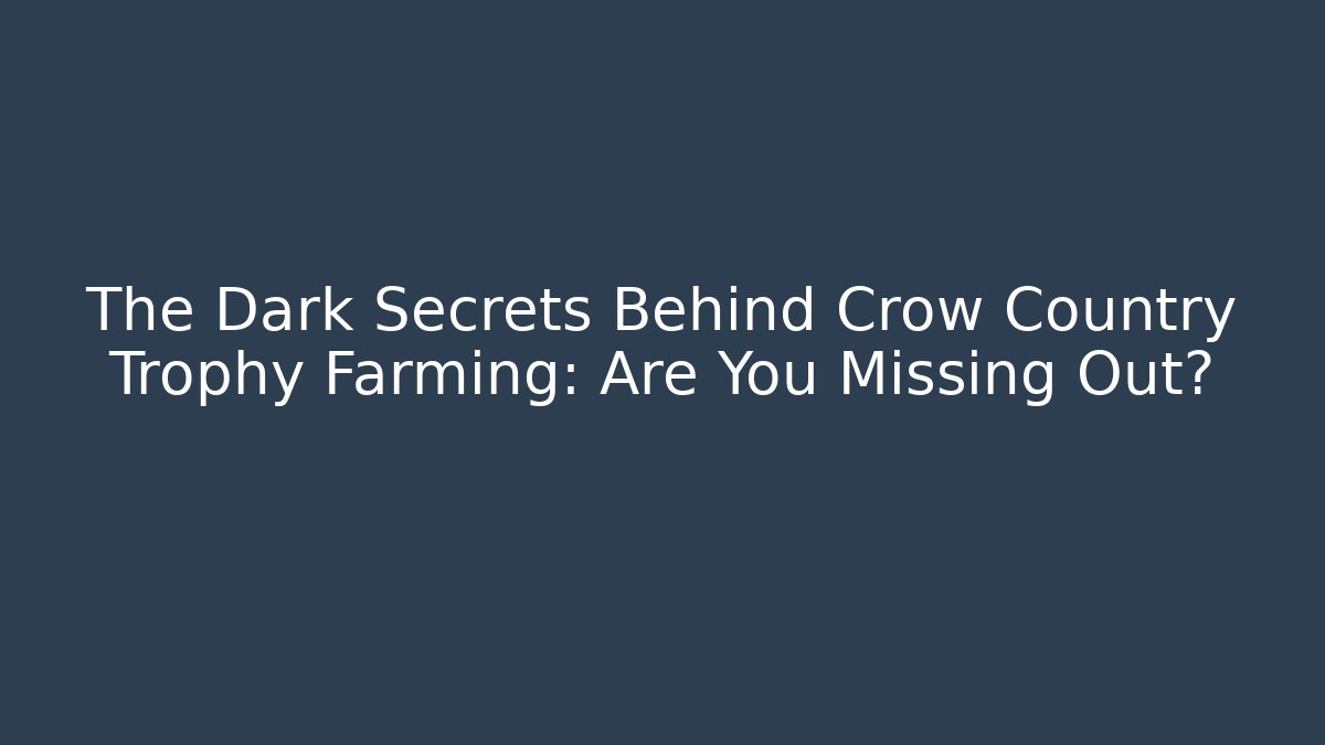 The Dark Secrets Behind Crow Country Trophy Farming: Are You Missing Out?