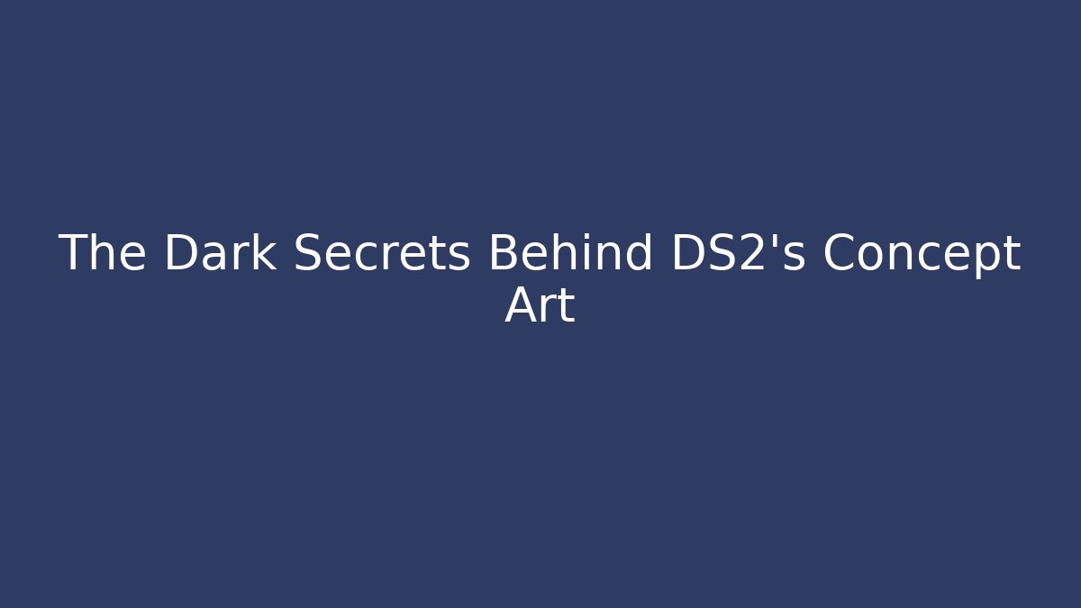 The Dark Secrets Behind DS2's Concept Art