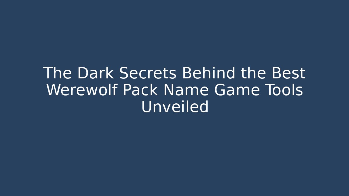 The Dark Secrets Behind the Best Werewolf Pack Name Game Tools Unveiled