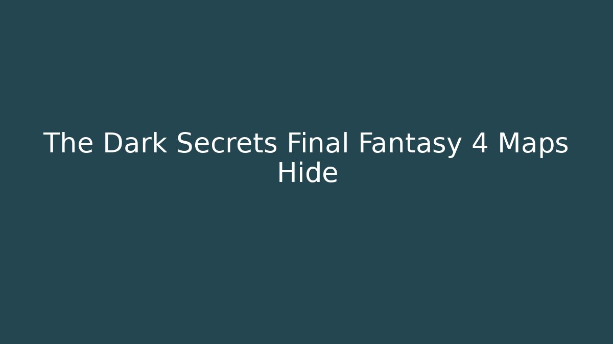 The Dark Secrets Final Fantasy 4 Maps Hide - Create More Assets