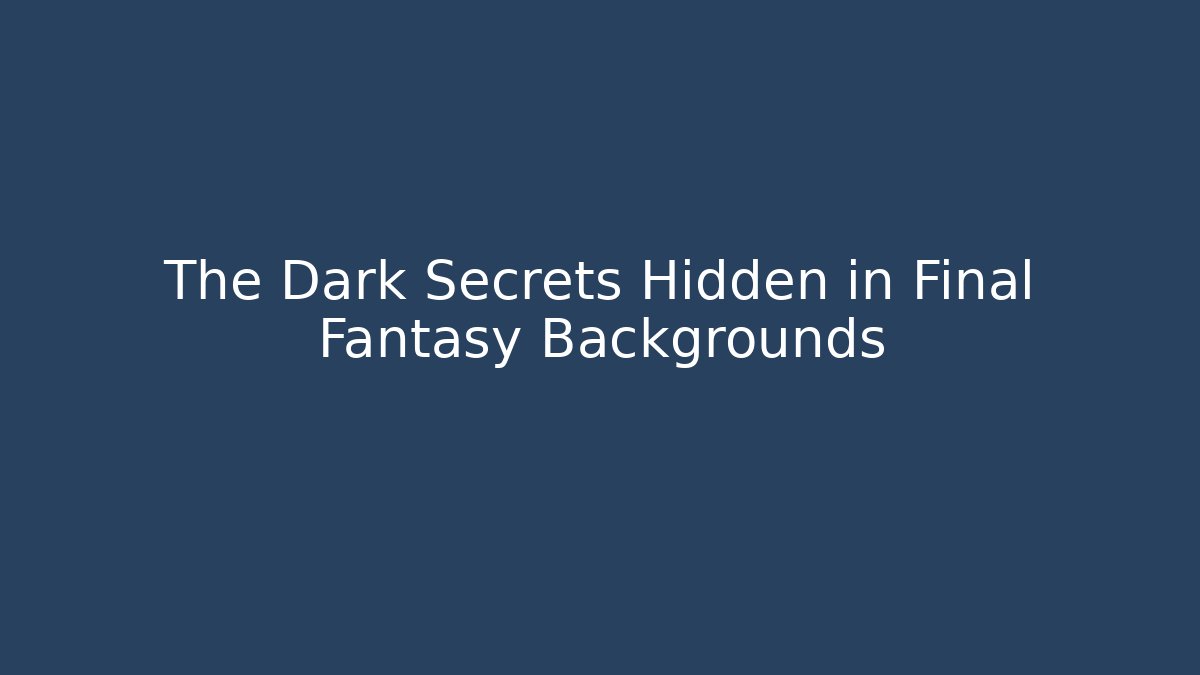 The Dark Secrets Hidden in Final Fantasy Backgrounds