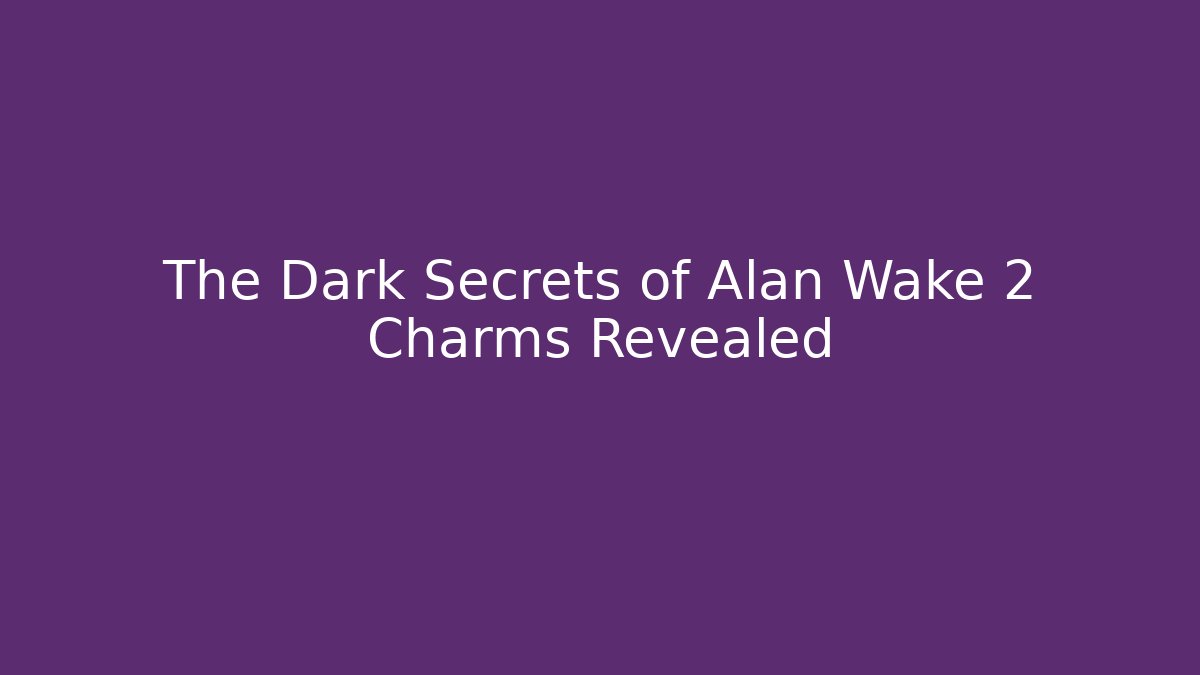 The Dark Secrets of Alan Wake 2 Charms Revealed