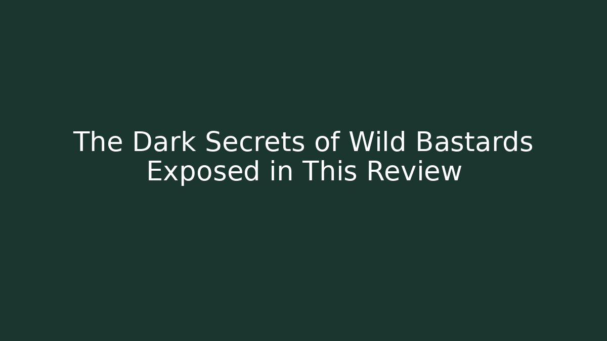 The Dark Secrets of Wild Bastards Exposed in This Review