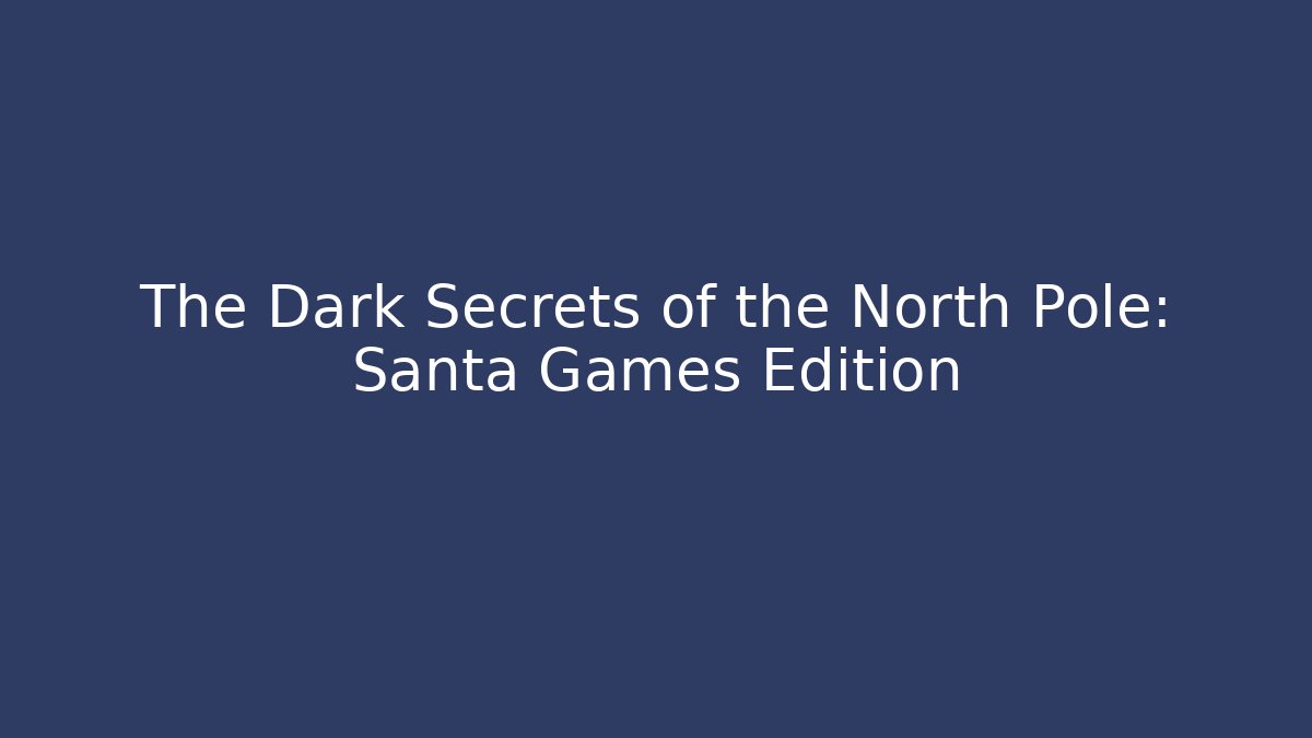 The Dark Secrets of the North Pole: Santa Games Edition