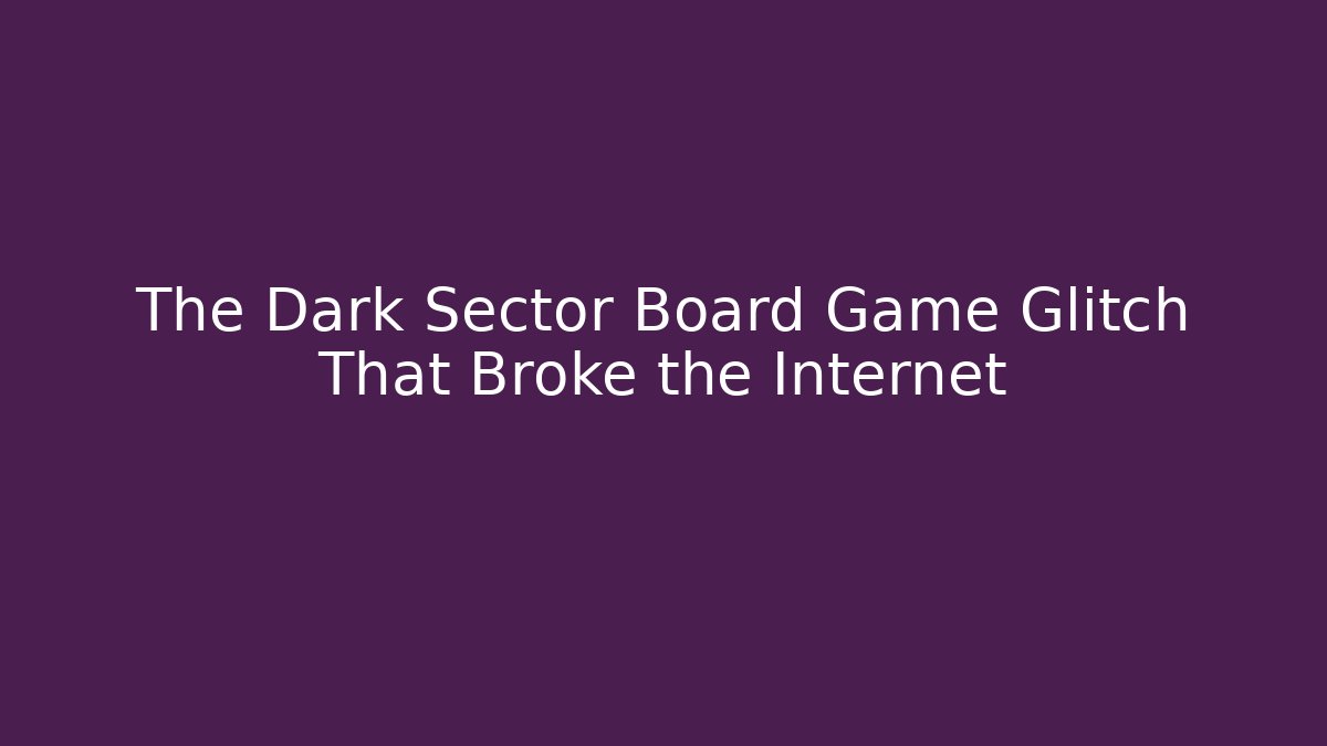 The Dark Sector Board Game Glitch That Broke the Internet