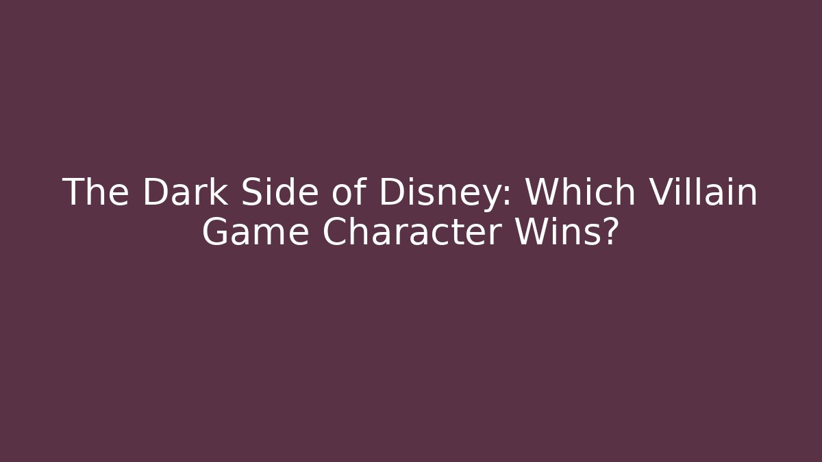 The Dark Side of Disney: Which Villain Game Character Wins?
