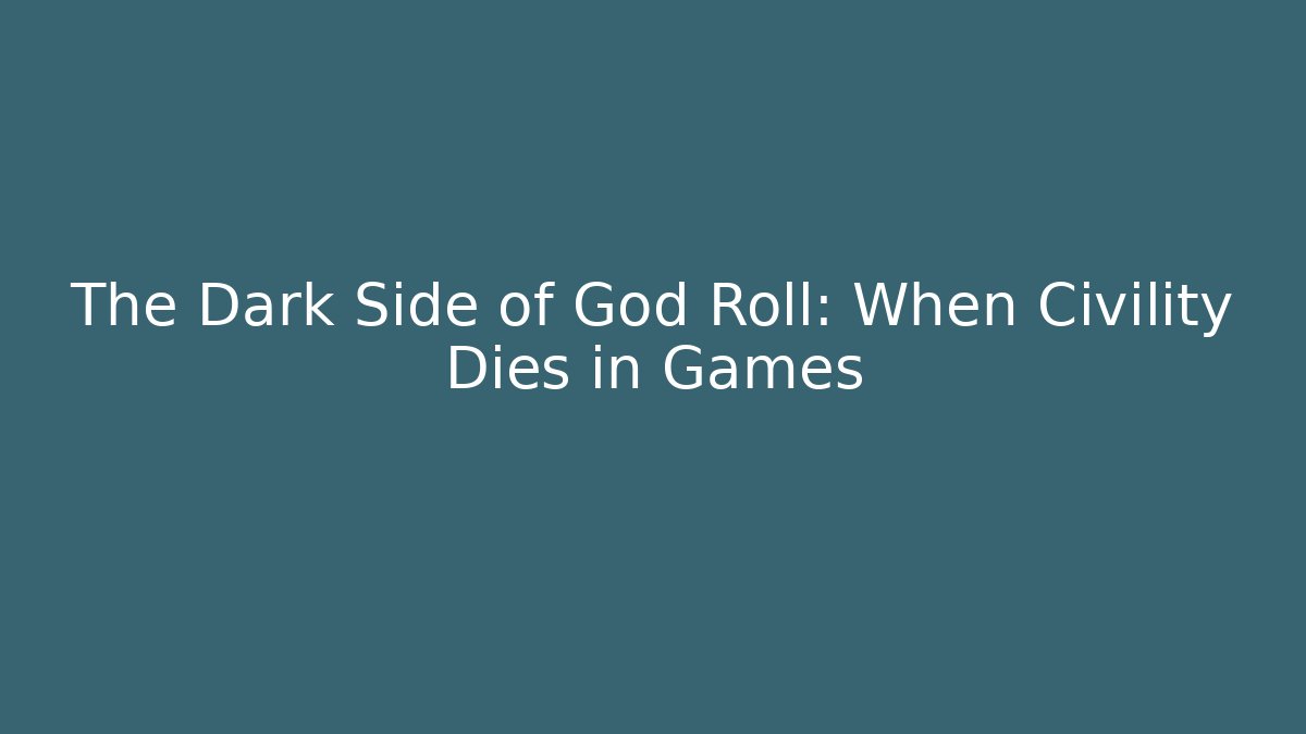 The Dark Side of God Roll: When Civility Dies in Games