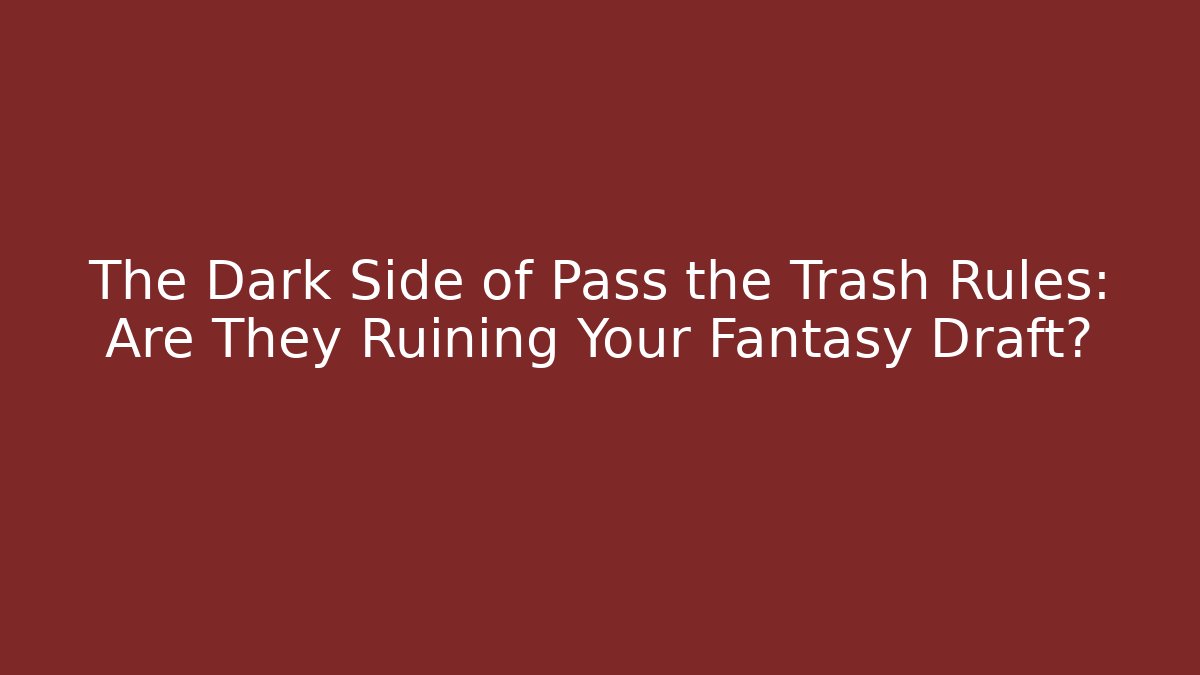 The Dark Side of Pass the Trash Rules: Are They Ruining Your Fantasy Draft?