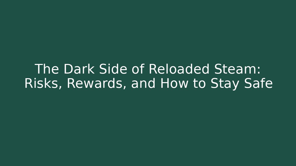 The Dark Side of Reloaded Steam: Risks, Rewards, and How to Stay Safe
