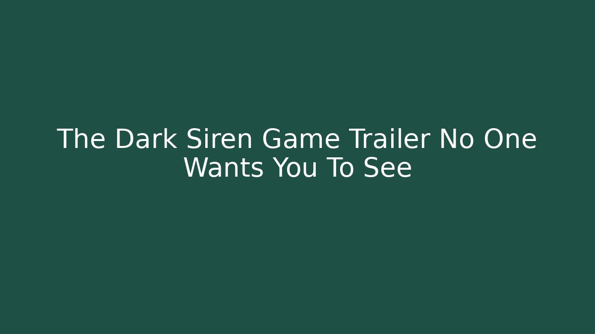 The Dark Siren Game Trailer No One Wants You To See