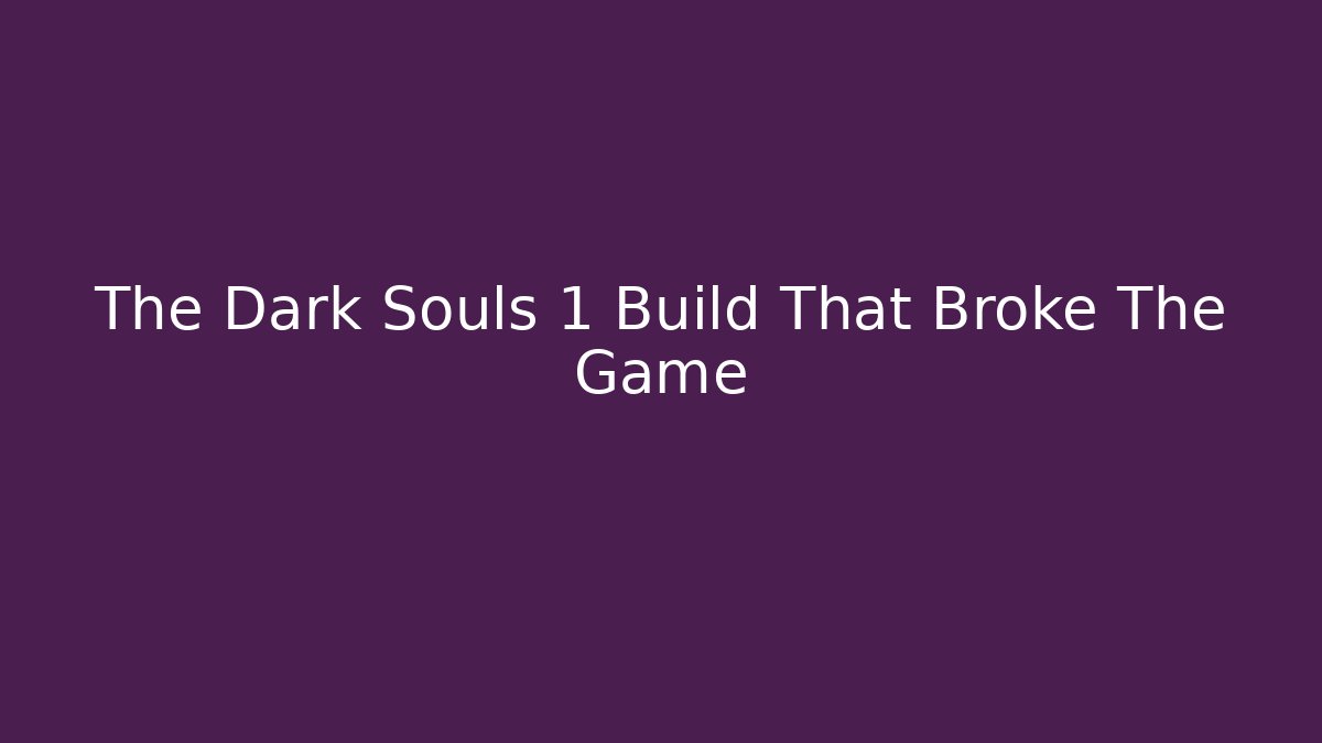 The Dark Souls 1 Build That Broke The Game