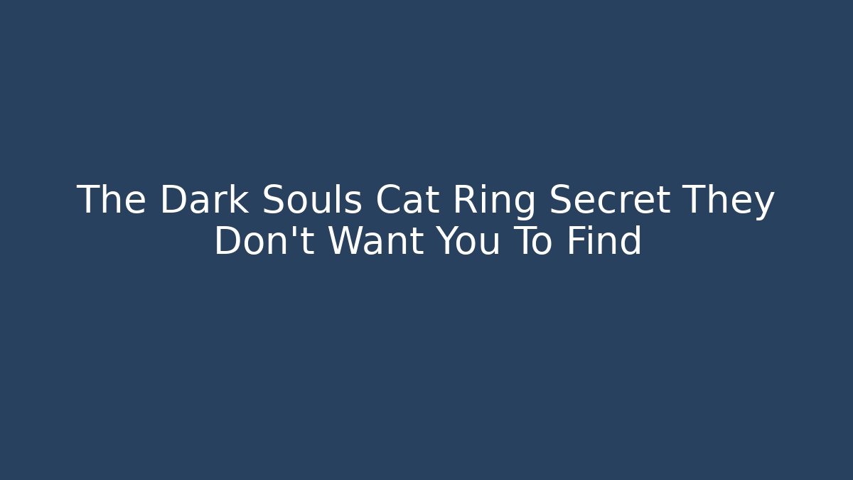 The Dark Souls Cat Ring Secret They Don't Want You To Find