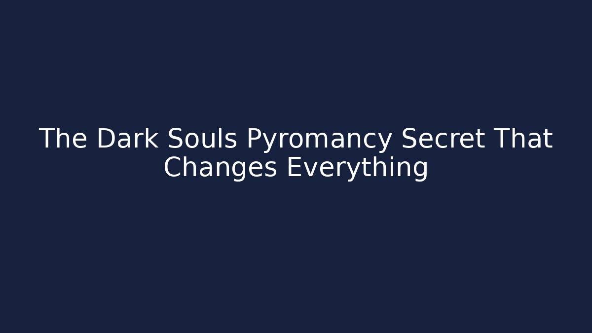 The Dark Souls Pyromancy Secret That Changes Everything - Create More Assets