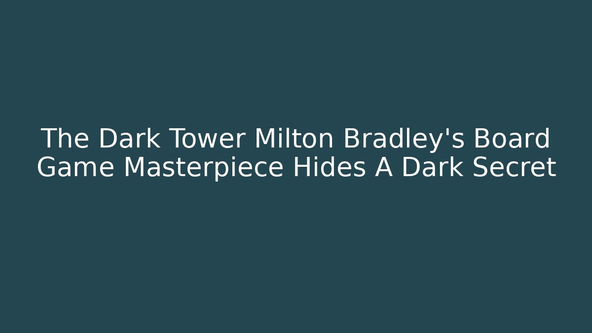 The Dark Tower Milton Bradley's Board Game Masterpiece Hides A Dark Secret