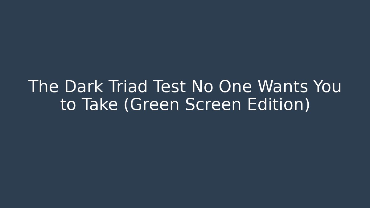 The Dark Triad Test No One Wants You to Take (Green Screen Edition)