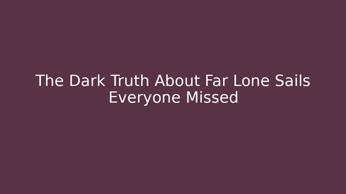 The Dark Truth About Far Lone Sails Everyone Missed