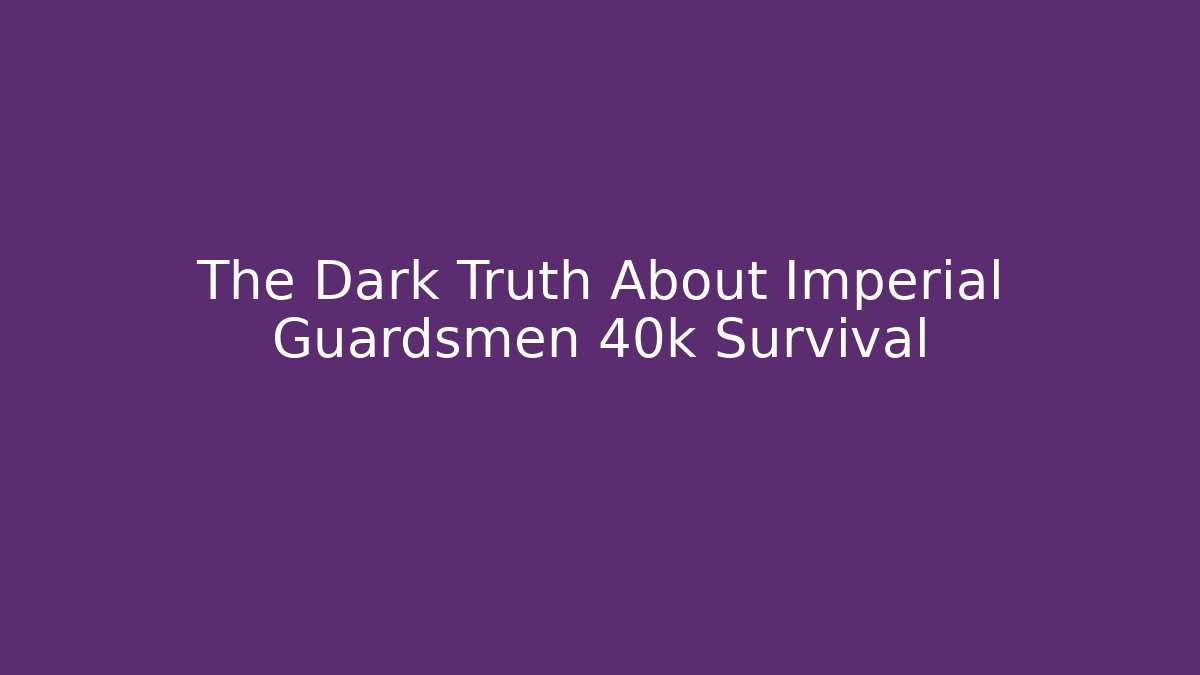 The Dark Truth About Imperial Guardsmen 40k Survival - Create More Assets