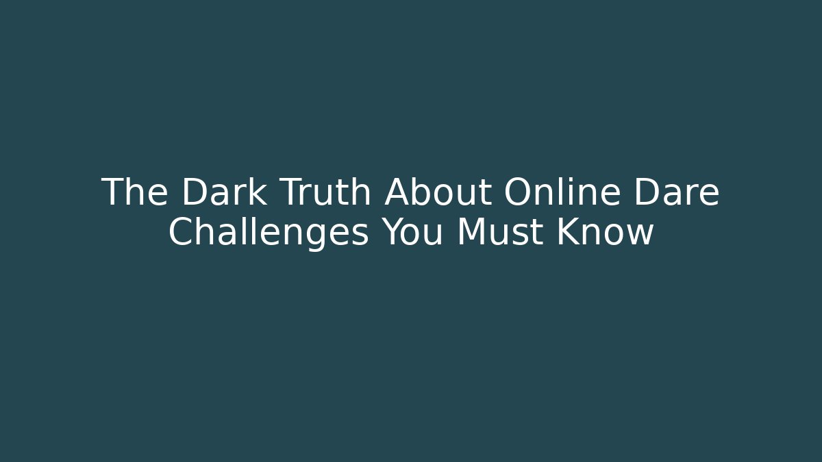The Dark Truth About Online Dare Challenges You Must Know - Create More Assets