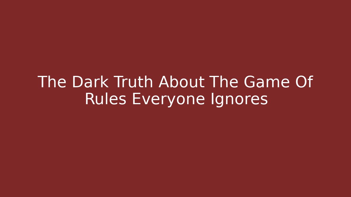 The Dark Truth About The Game Of Rules Everyone Ignores