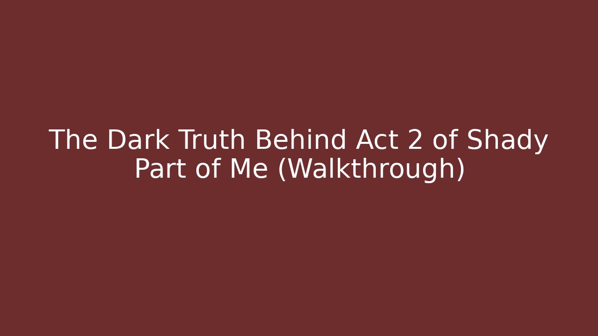 The Dark Truth Behind Act 2 of Shady Part of Me (Walkthrough)