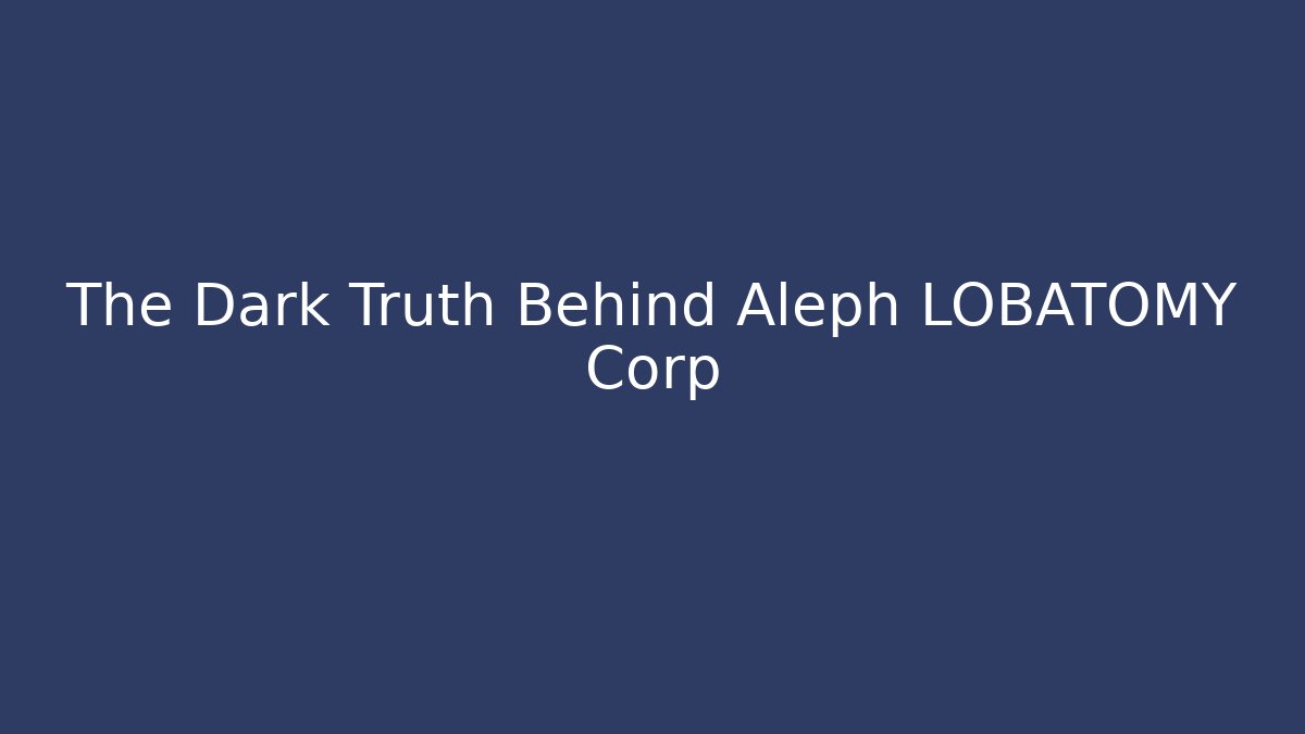 The Dark Truth Behind Aleph LOBATOMY Corp