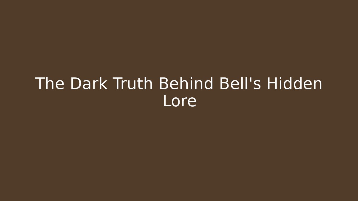 The Dark Truth Behind Bell's Hidden Lore