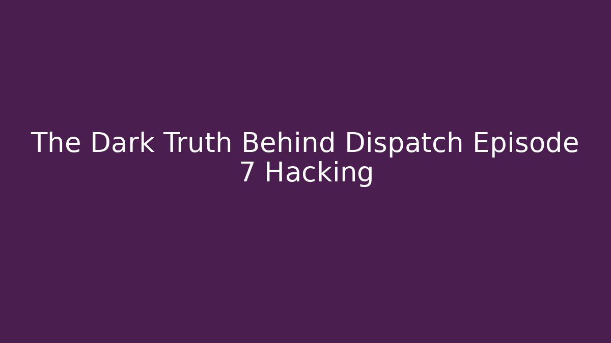 The Dark Truth Behind Dispatch Episode 7 Hacking