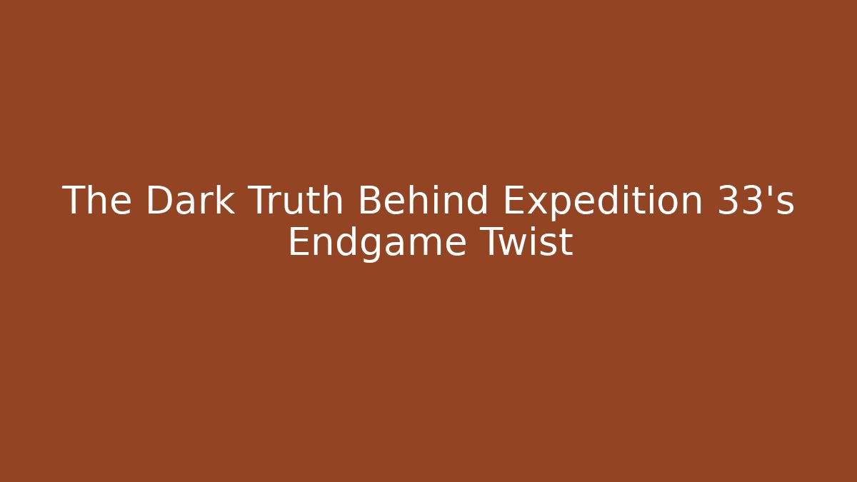 The Dark Truth Behind Expedition 33’s Endgame Twist
