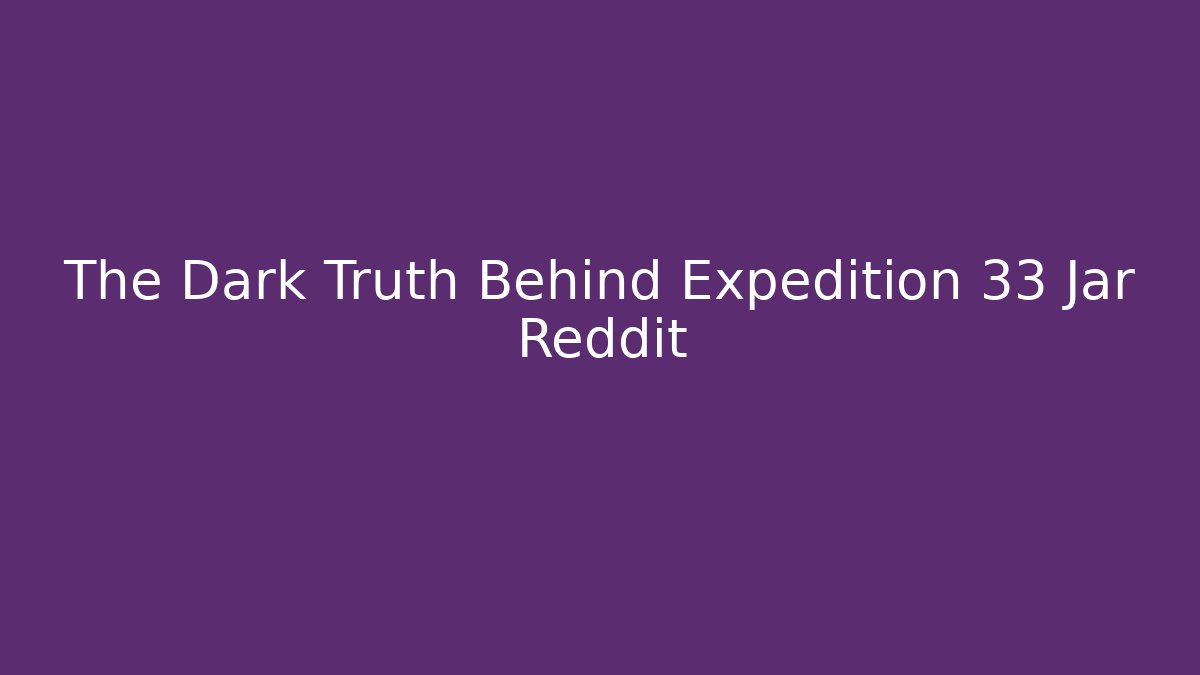 The Dark Truth Behind Expedition 33 Jar Reddit - Create More Assets