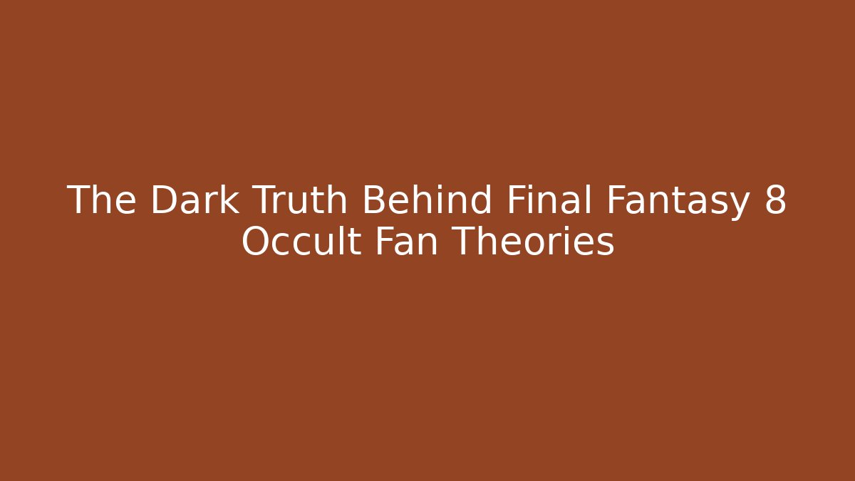 The Dark Truth Behind Final Fantasy 8 Occult Fan Theories