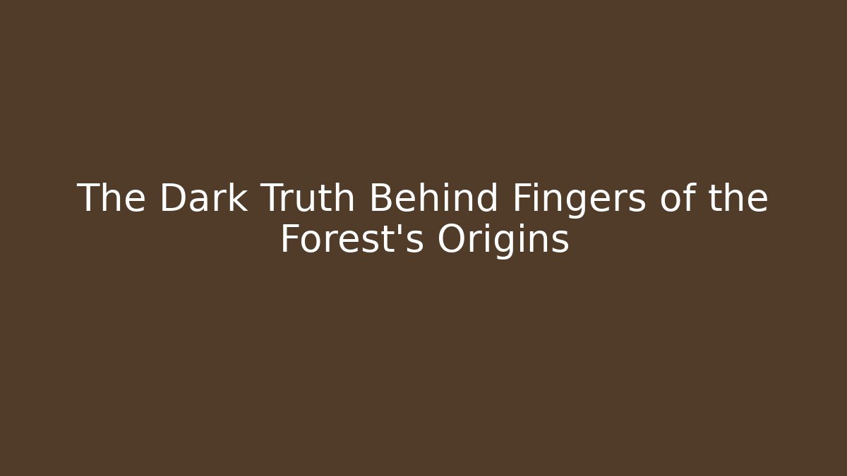The Dark Truth Behind Fingers of the Forest's Origins