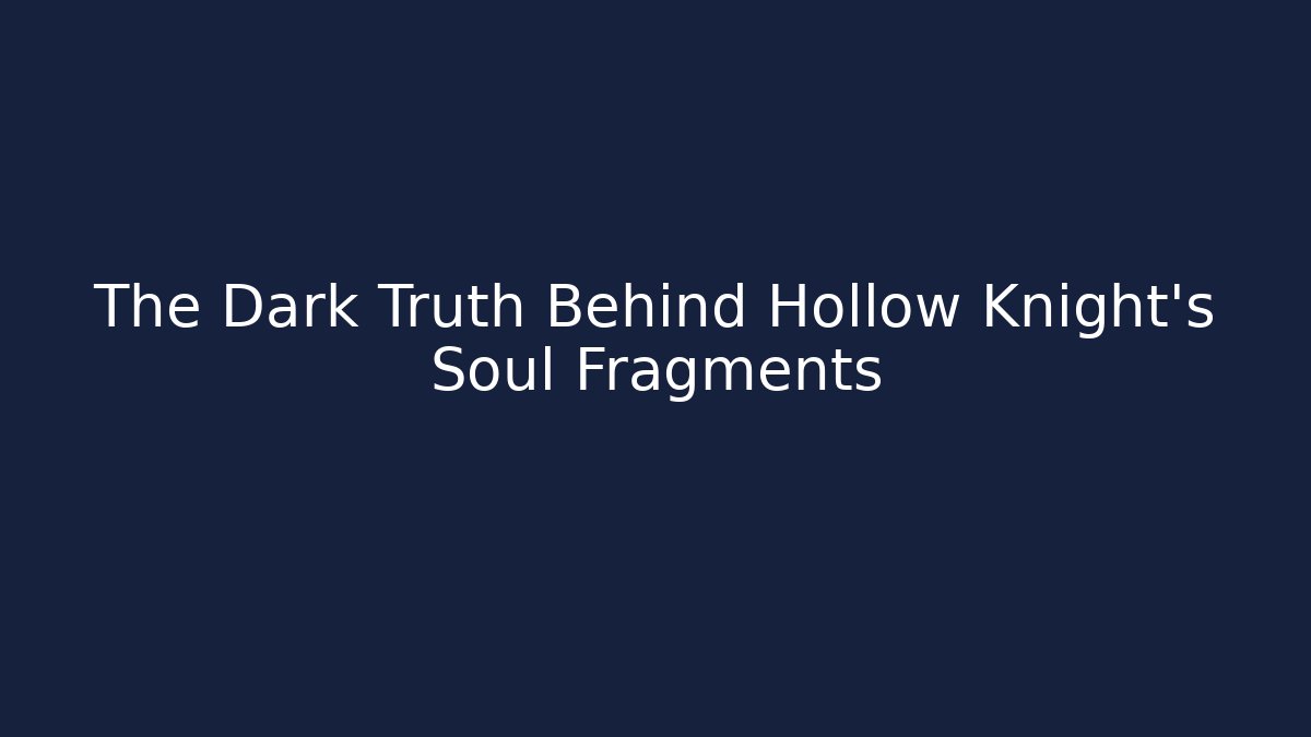 The Dark Truth Behind Hollow Knight’s Soul Fragments