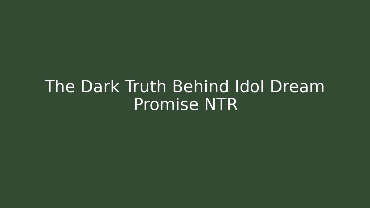 The Dark Truth Behind Idol Dream Promise NTR