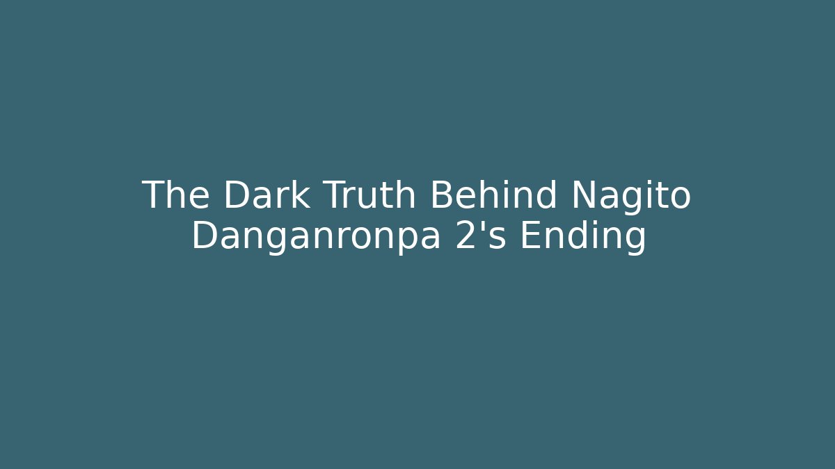 The Dark Truth Behind Nagito Danganronpa 2's Ending - Create More Assets