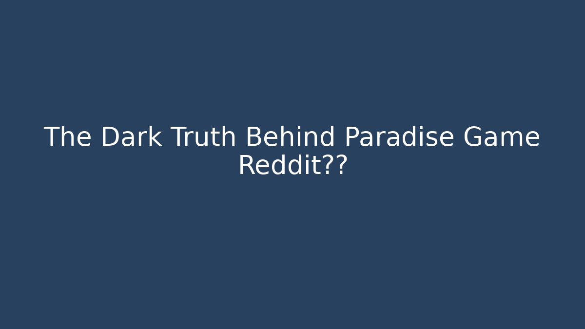 The Dark Truth Behind Paradise Game Reddit曝光