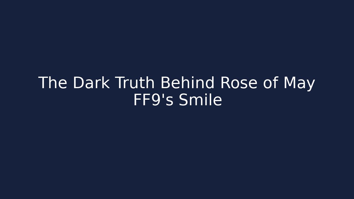 The Dark Truth Behind Rose of May FF9's Smile