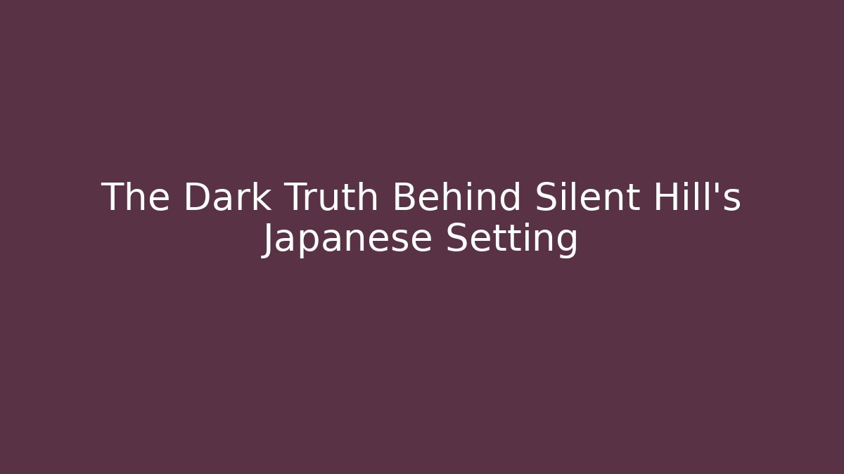The Dark Truth Behind Silent Hill's Japanese Setting
