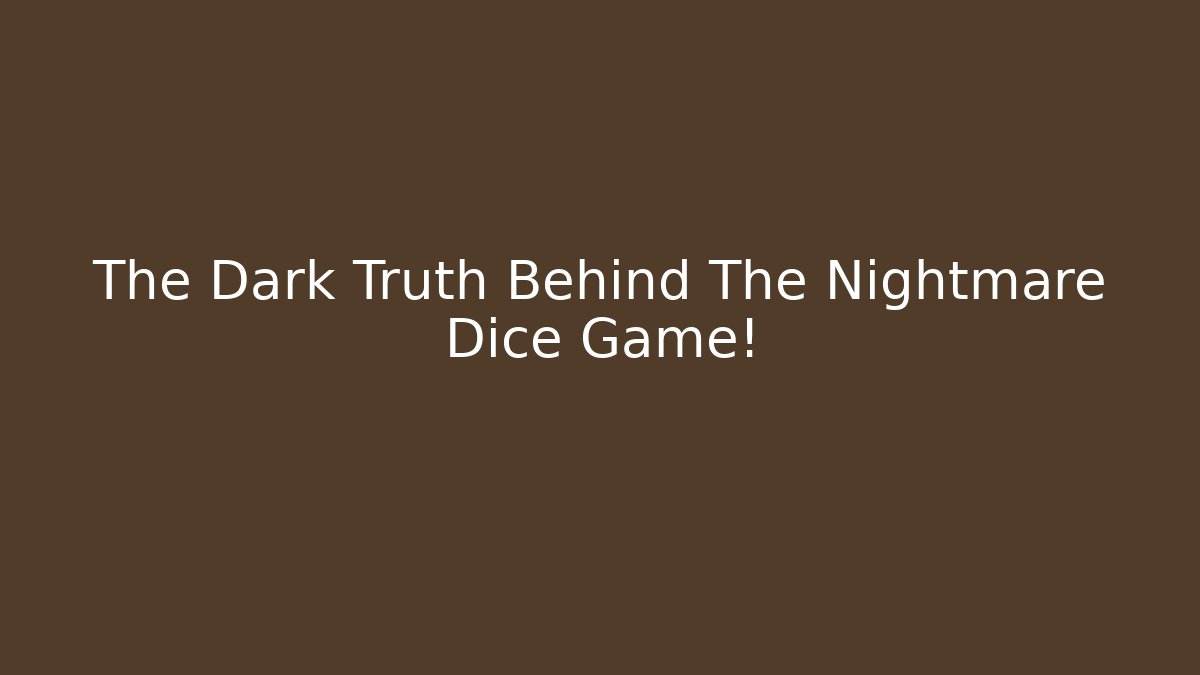 The Dark Truth Behind The Nightmare Dice Game!