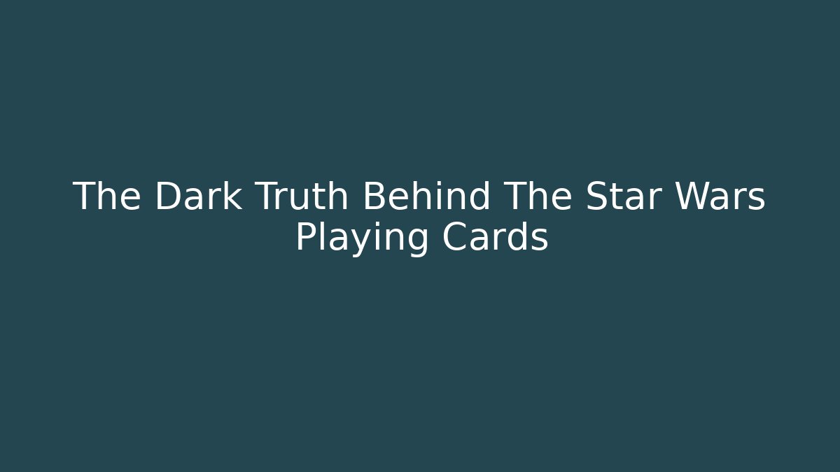 The Dark Truth Behind The Star Wars Playing Cards - Create More Assets