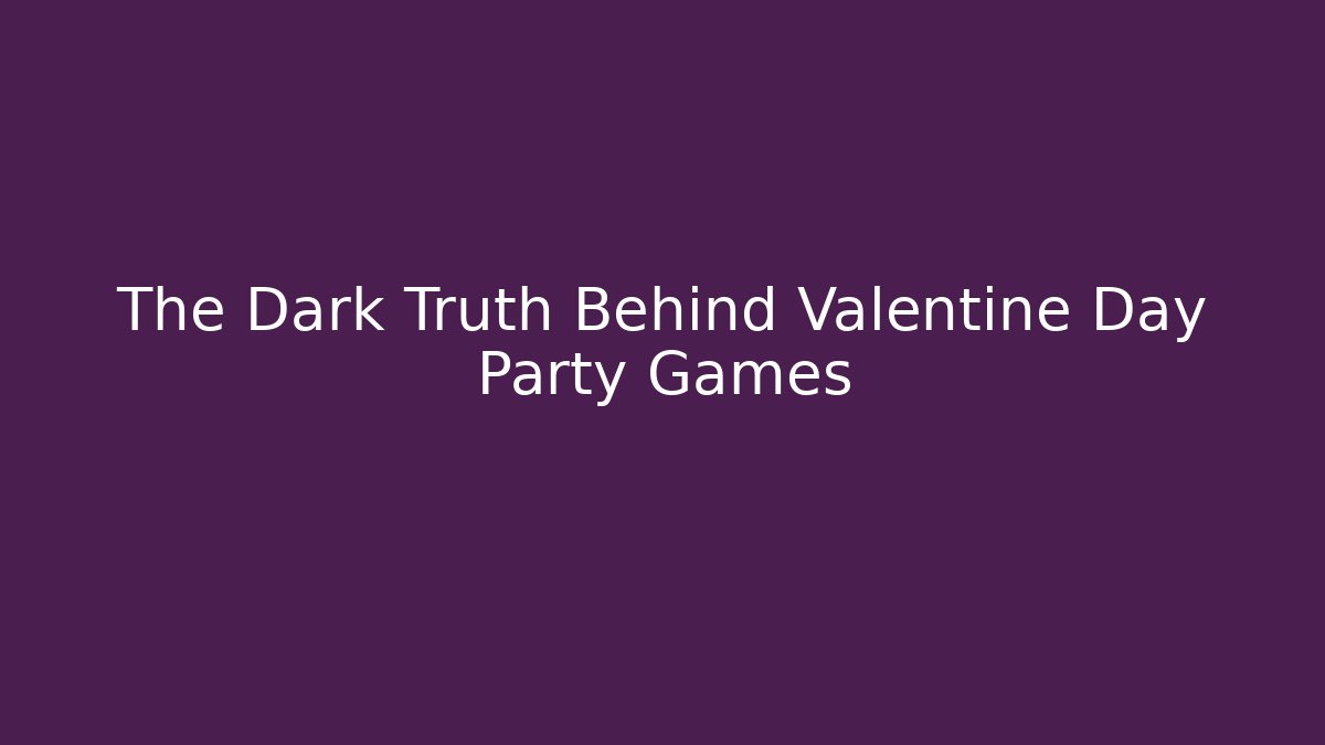 The Dark Truth Behind Valentine Day Party Games