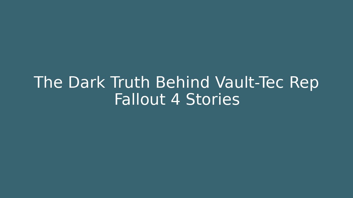 The Dark Truth Behind Vault-Tec Rep Fallout 4 Stories - Create More Assets