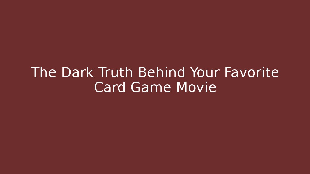 The Dark Truth Behind Your Favorite Card Game Movie