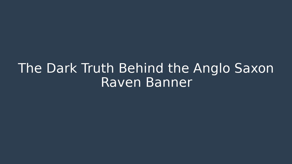 The Dark Truth Behind the Anglo Saxon Raven Banner