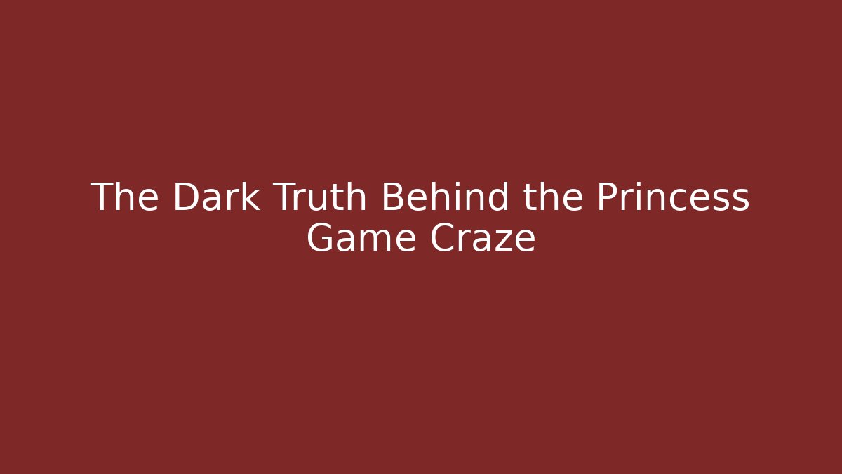 The Dark Truth Behind the Princess Game Craze - Create More Assets