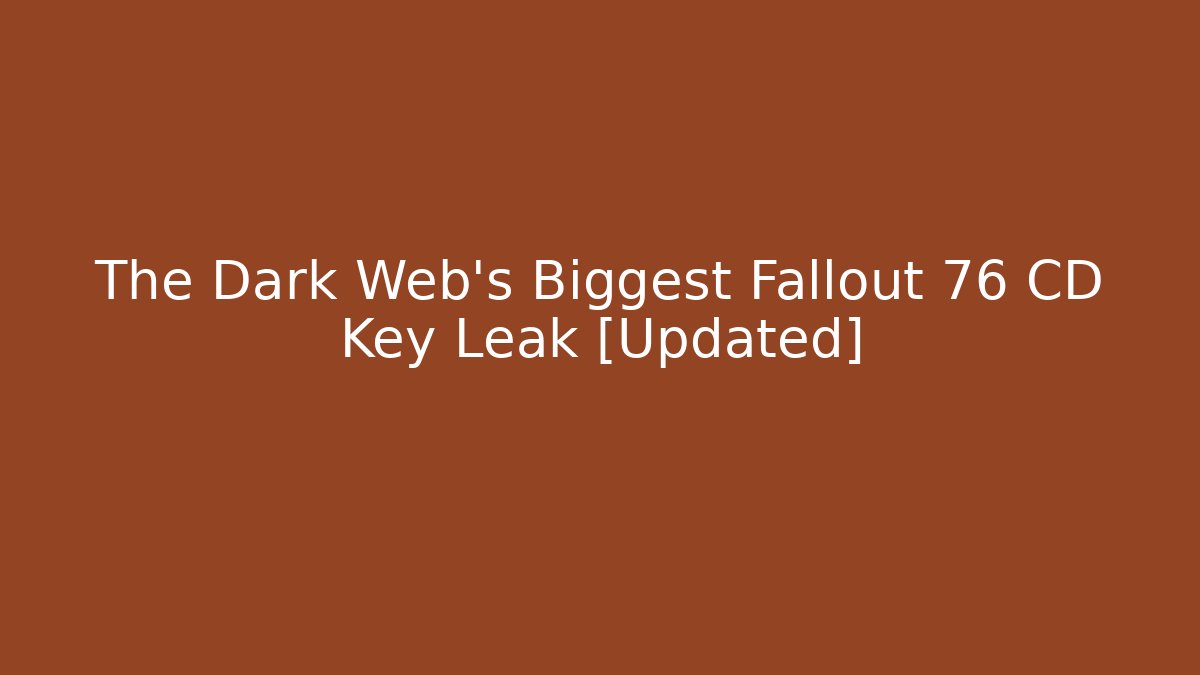 The Dark Web’s Biggest Fallout 76 CD Key Leak [Updated]