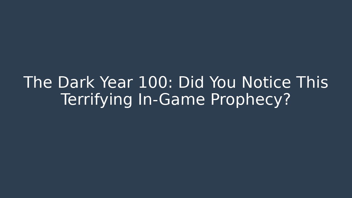 The Dark Year 100: Did You Notice This Terrifying In-Game Prophecy?