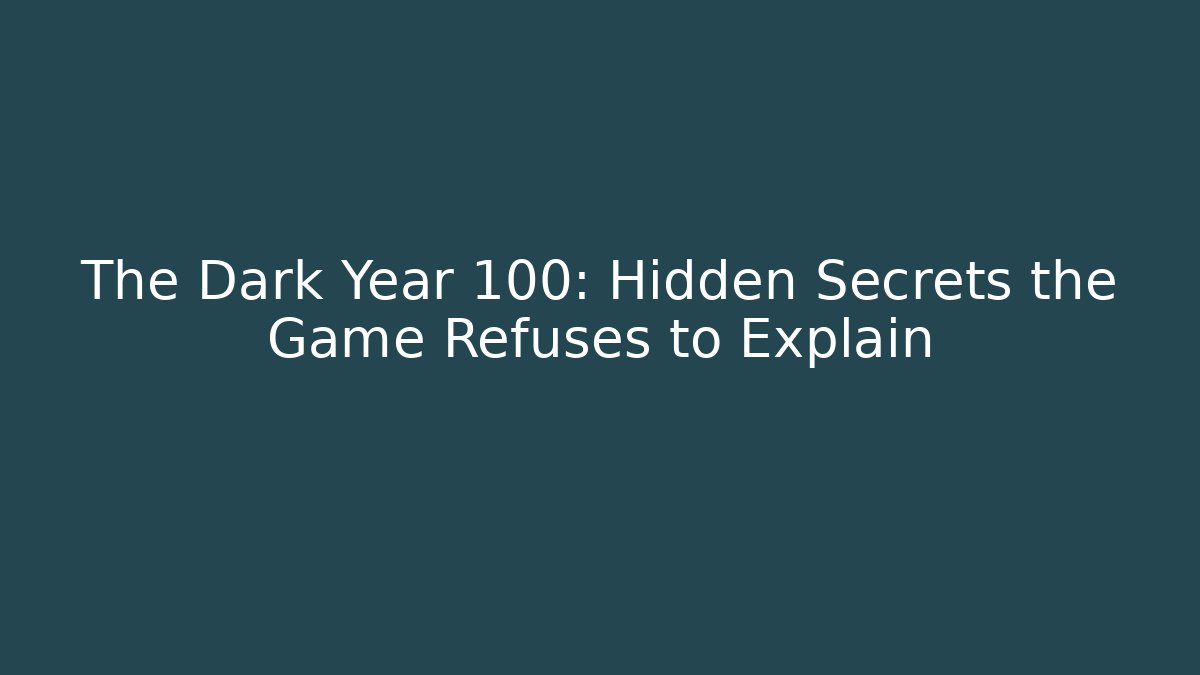 The Dark Year 100: Hidden Secrets the Game Refuses to Explain