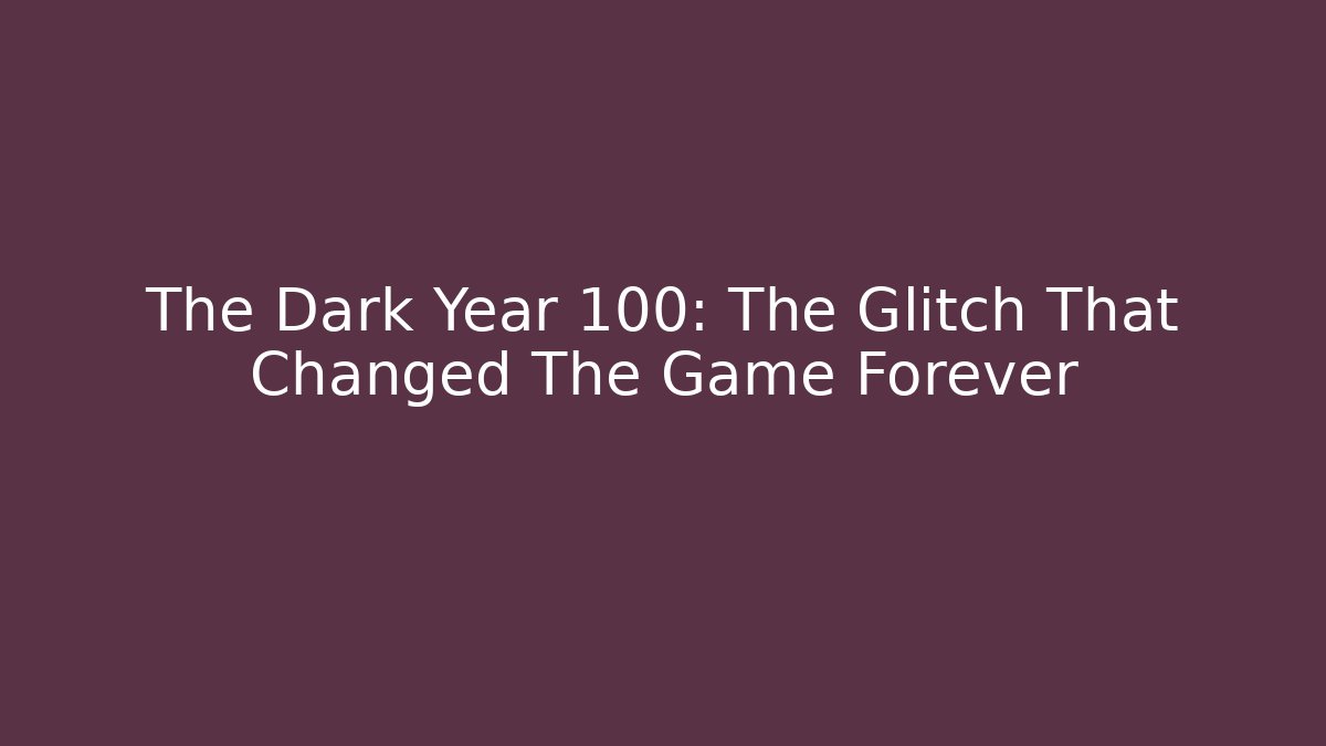 The Dark Year 100: The Glitch That Changed The Game Forever