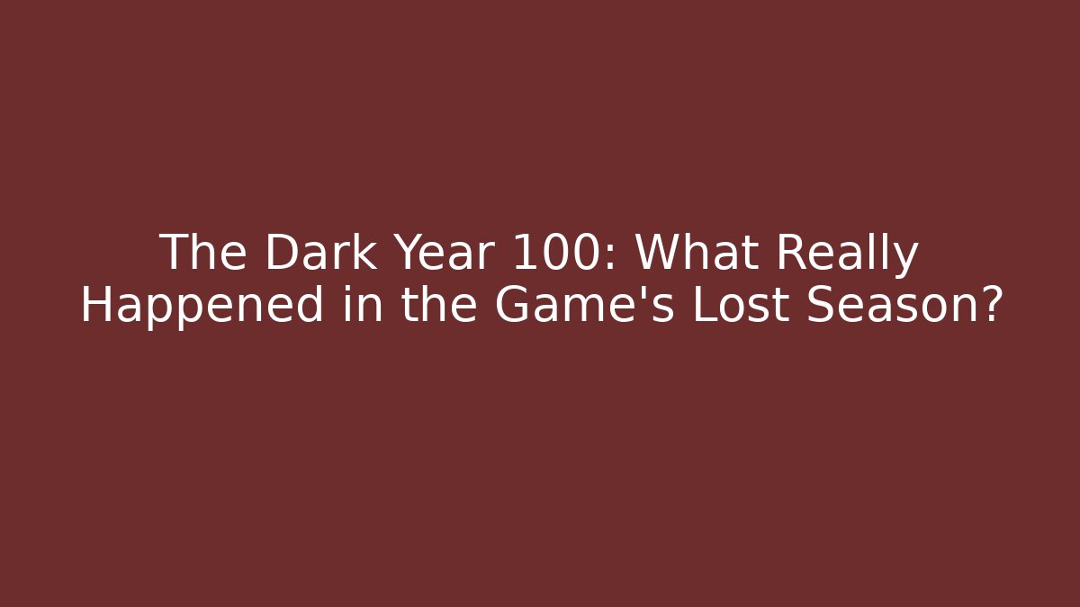 The Dark Year 100: What Really Happened in the Game's Lost Season?
